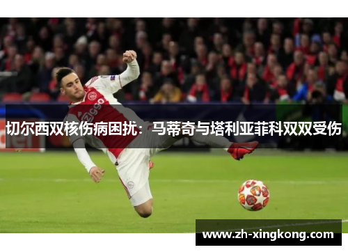 切尔西双核伤病困扰：马蒂奇与塔利亚菲科双双受伤